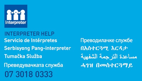 For interpreter help please call 07 3018 0333